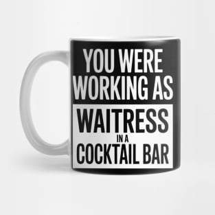 you were working as a waitress in a cocktail bar Mug